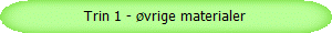 Trin 1 - vrige materialer