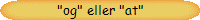 "og" eller "at"